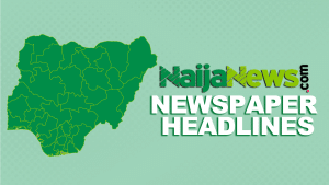 Top Nigerian Newspaper Headlines For Today, Monday, 10th March, 2025